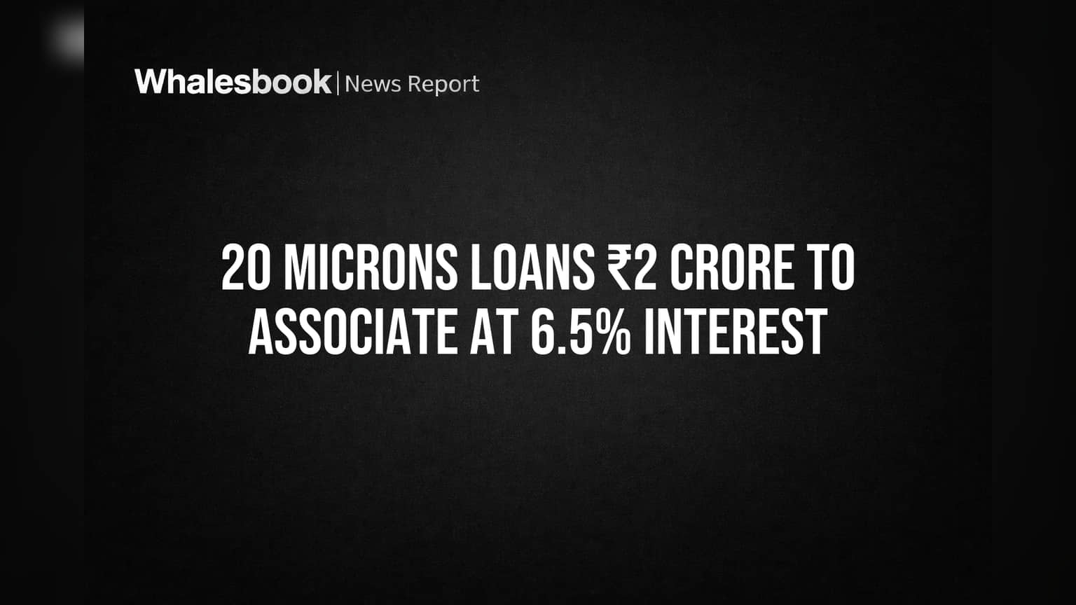 20 Microns Loans ₹2 Crore to Associate at 6.5% Interest