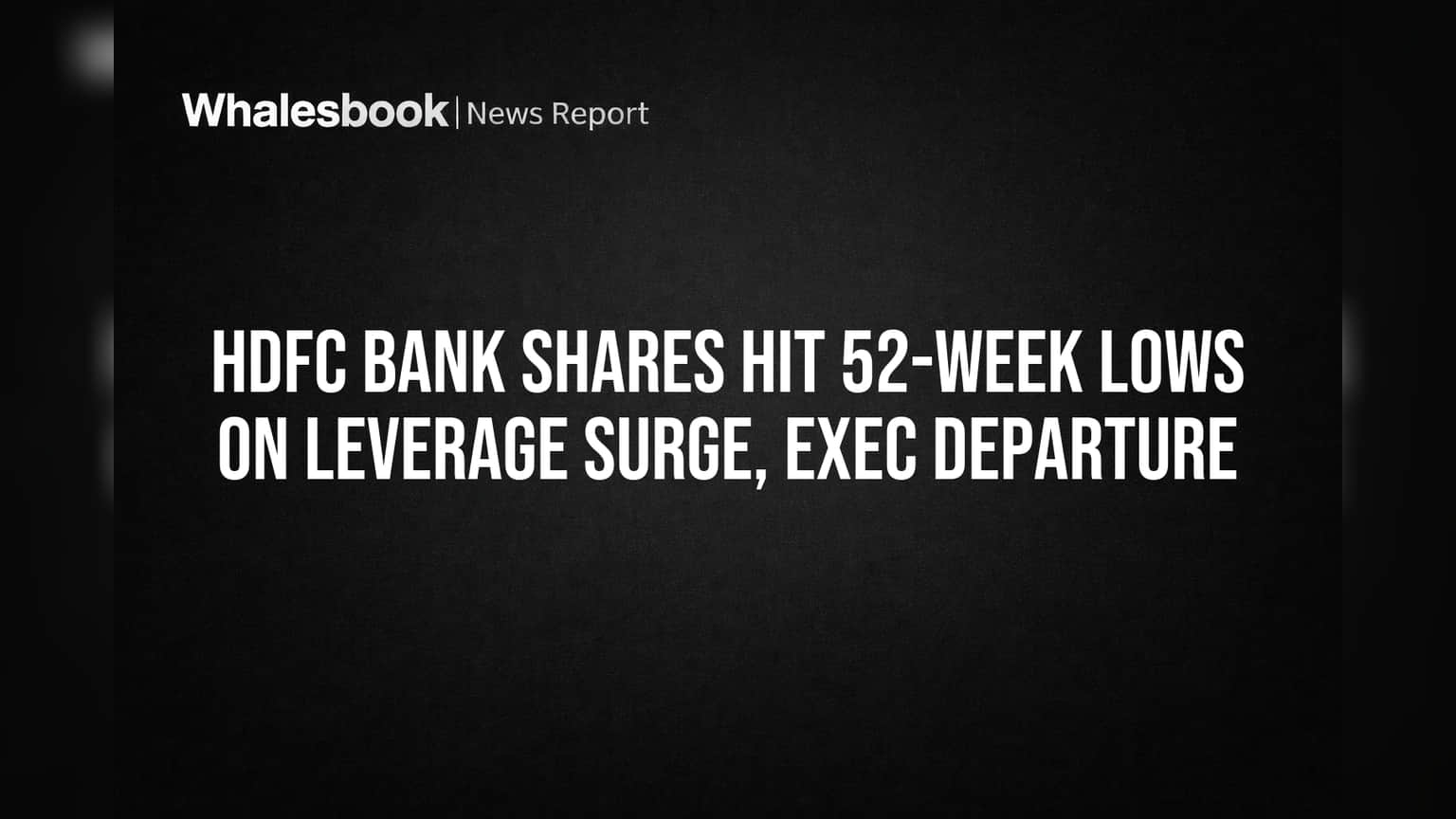 HDFC Bank Shares Hit 52-Week Lows on Leverage Surge, Exec Departure