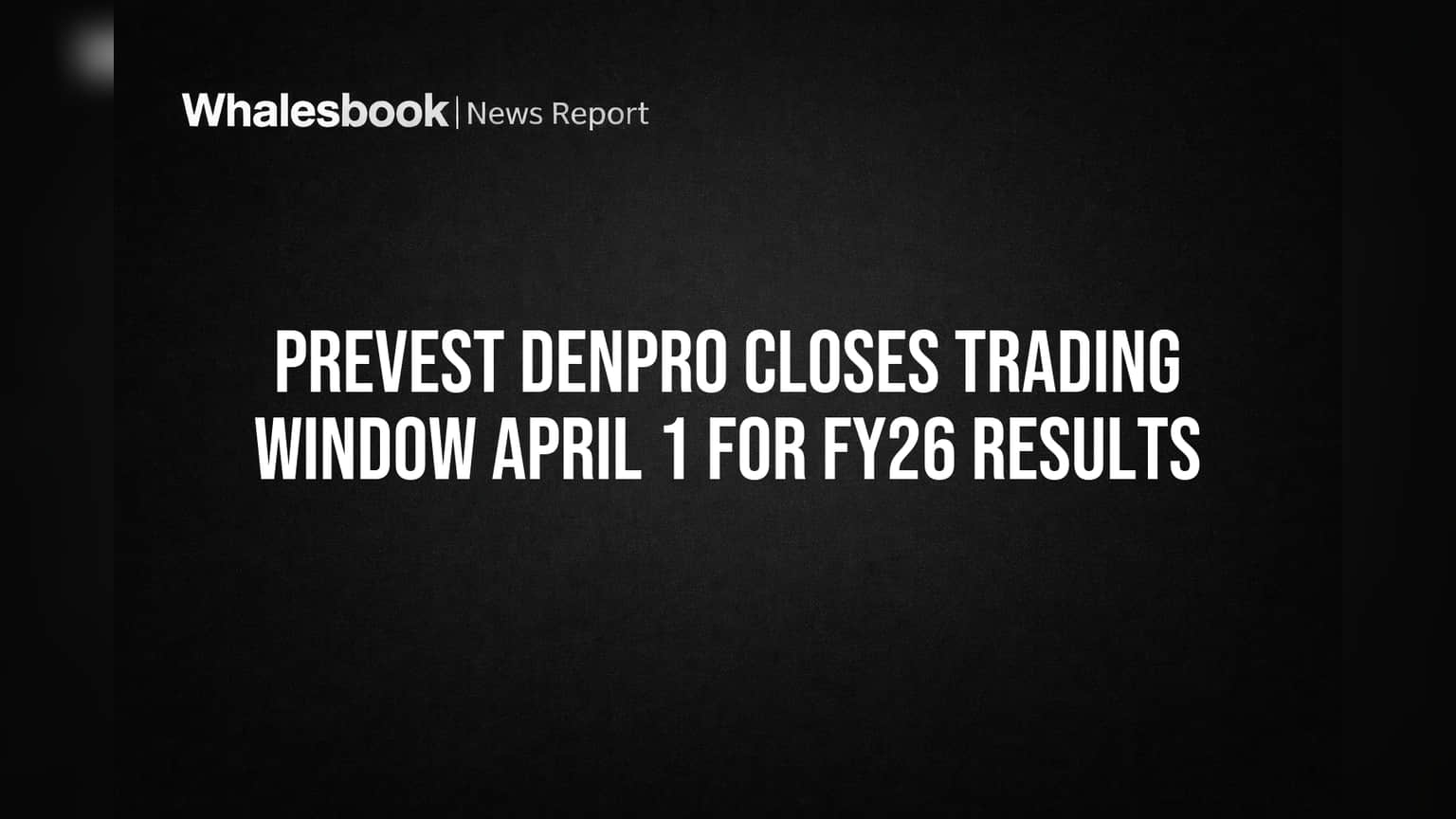 Prevest Denpro Closes Trading Window April 1 for FY26 Results
