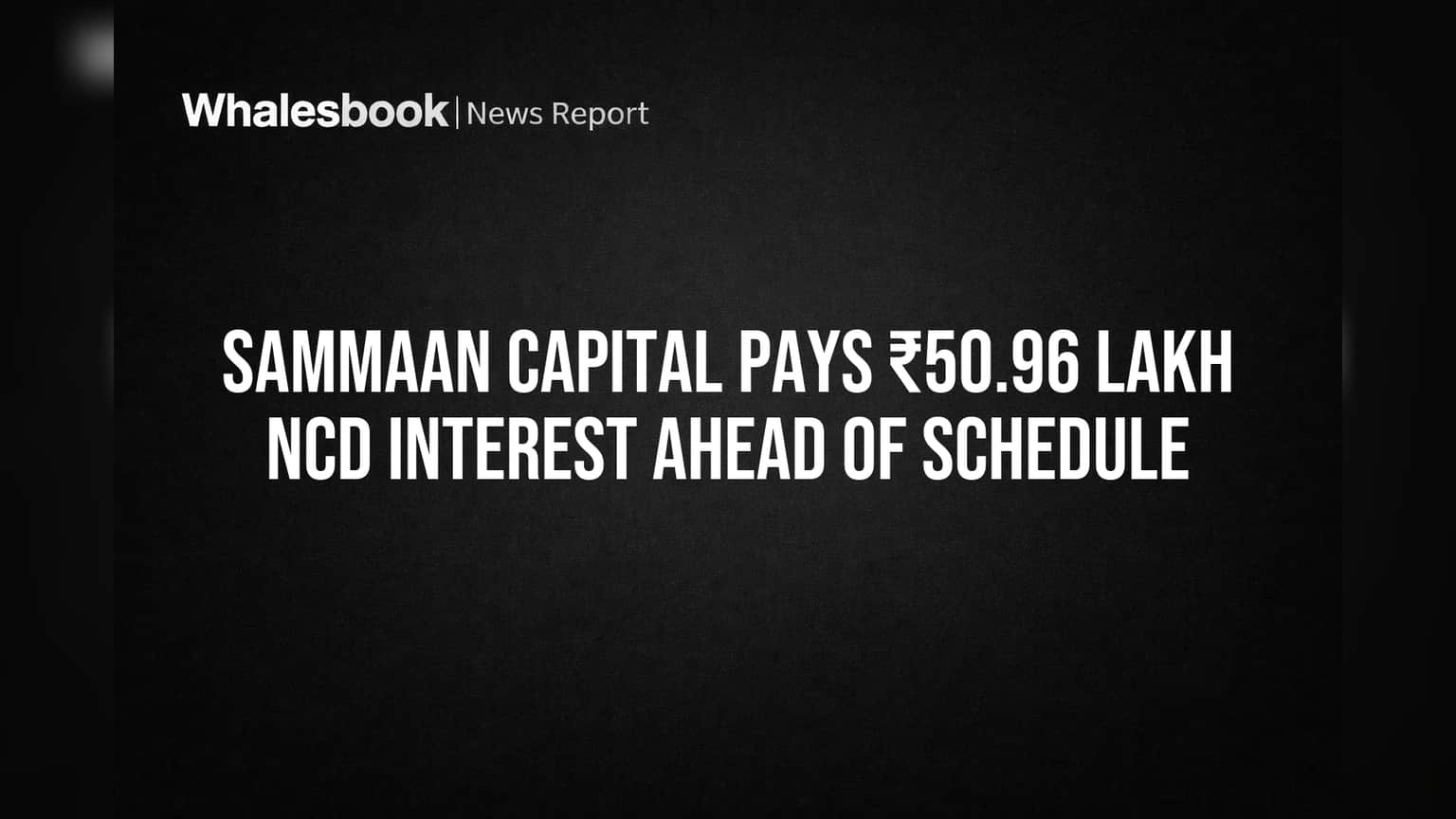 Sammaan Capital Pays ₹50.96 Lakh NCD Interest Ahead of Schedule