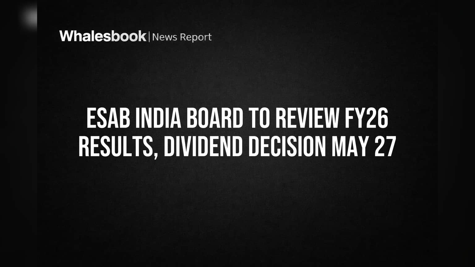 ESAB India Board Meeting: 27 મેના રોજ પરિણામો અને ડિવિડન્ડ પર નિર્ણય, શેરધારકો માટે મોટા સમાચાર!