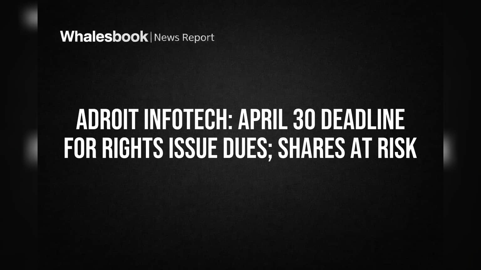 Adroit Infotech Share Update: રોકાણકારો સાવધાન! રાઇટ્સ ઇશ્યૂની બાકી રકમ ભરવાની છેલ્લી તારીખ નજીક, શેર જપ્ત થવાનો ભય
