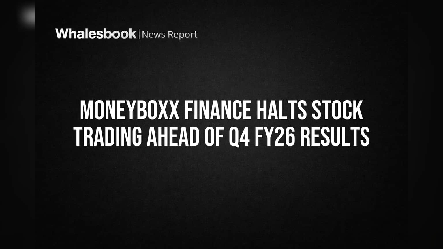 Moneyboxx Finance: शेअर ट्रेडिंगवर बंदी! Q4 FY26 निकालांपूर्वी महत्त्वाचा निर्णय