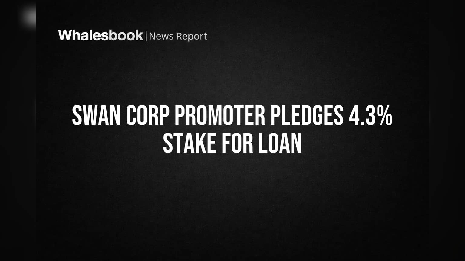 Swan Corp Promoter Pledges 4.3% Stake for Loan