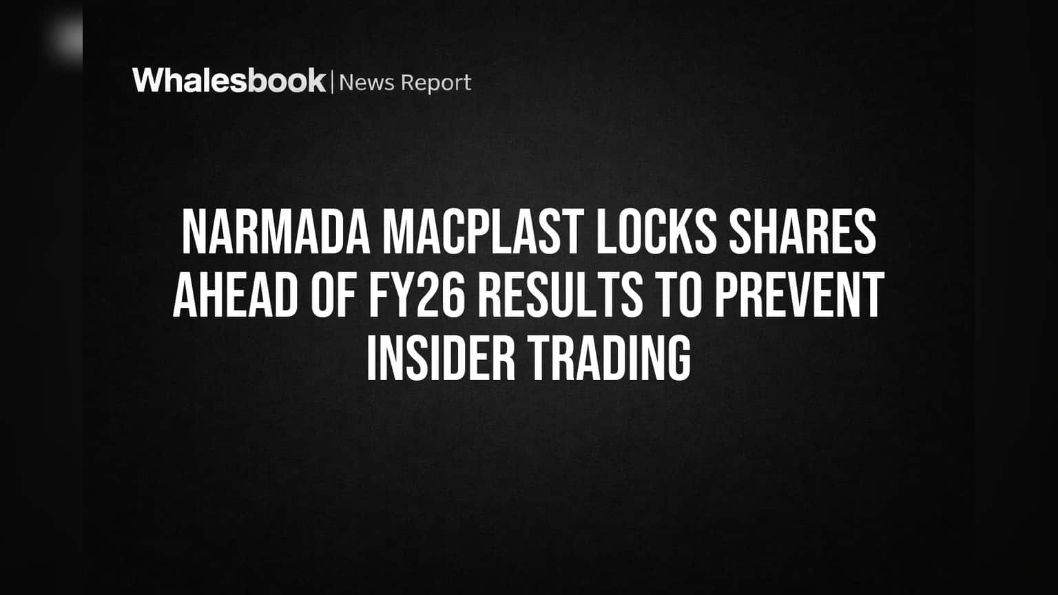 Narmada Macplast: गैरव्यवहार रोखण्यासाठी 'ट्रेडिंग विंडो' बंद, FY26 निकालांपूर्वी मोठी हालचाल!