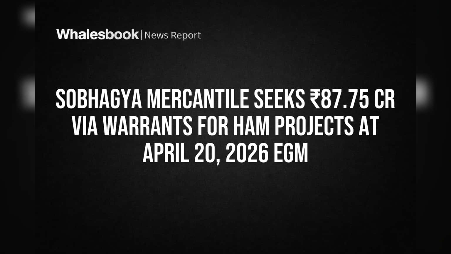 Sobhagya Mercantile Seeks ₹87.75 Cr Via Warrants for HAM Projects at April 20, 2026 EGM