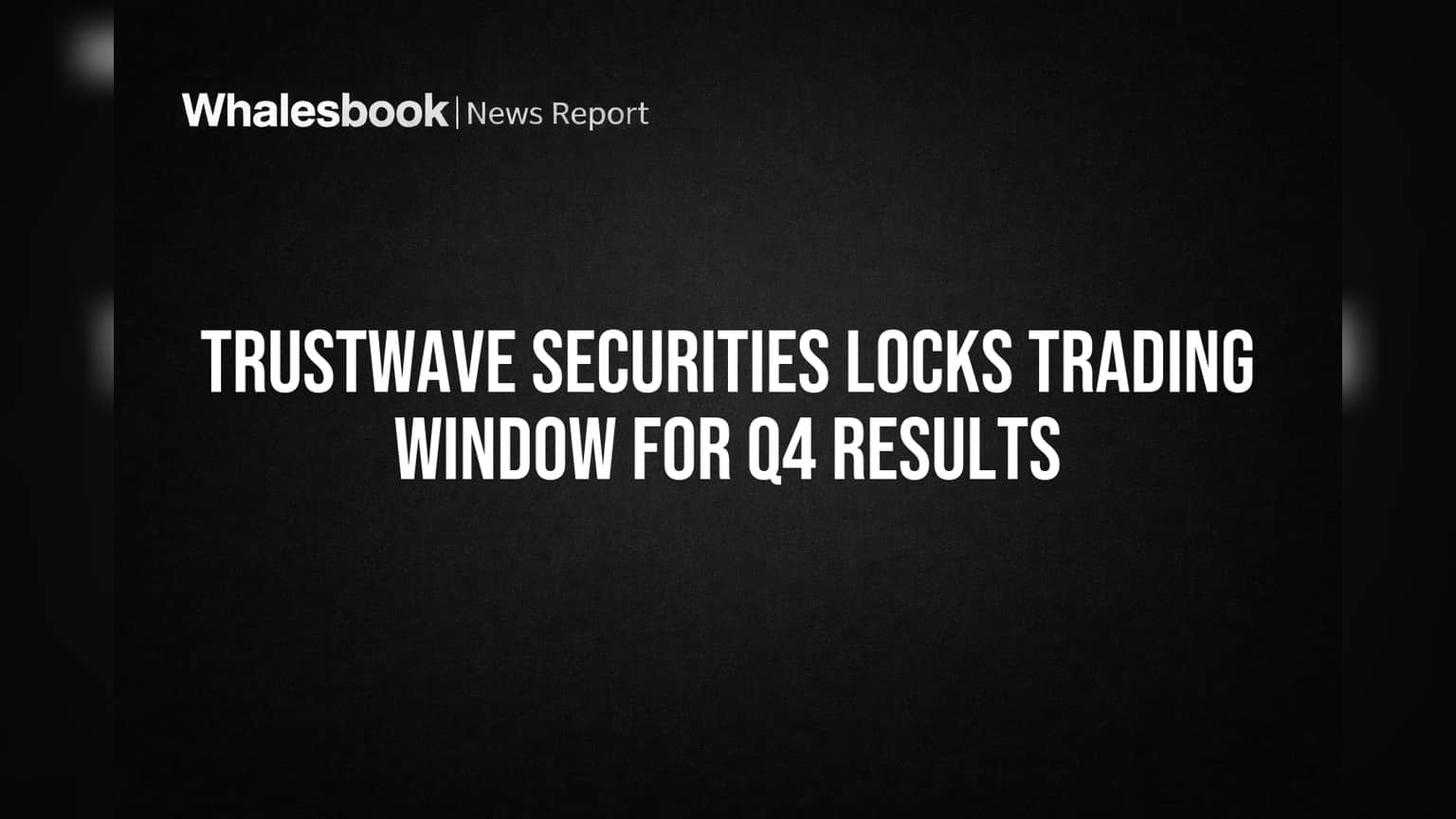 Trustwave Securities Locks Trading Window for Q4 Results