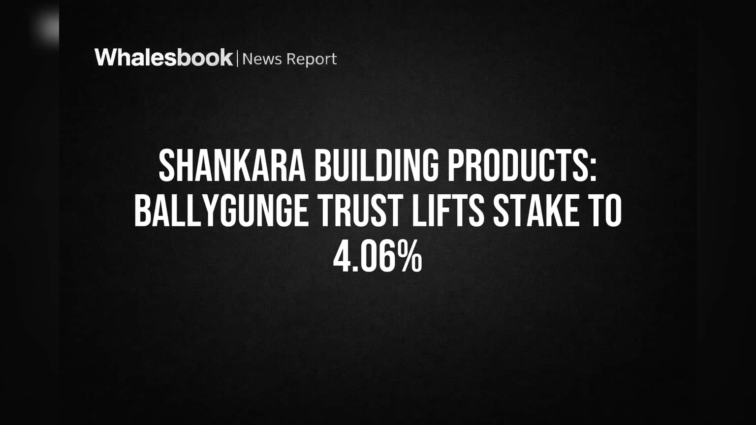Shankara Building Products: बल्लीगंज ट्रस्टची **4.06%** हिस्सेदारी! गुंतवणूकदारांचा विश्वास वाढला?