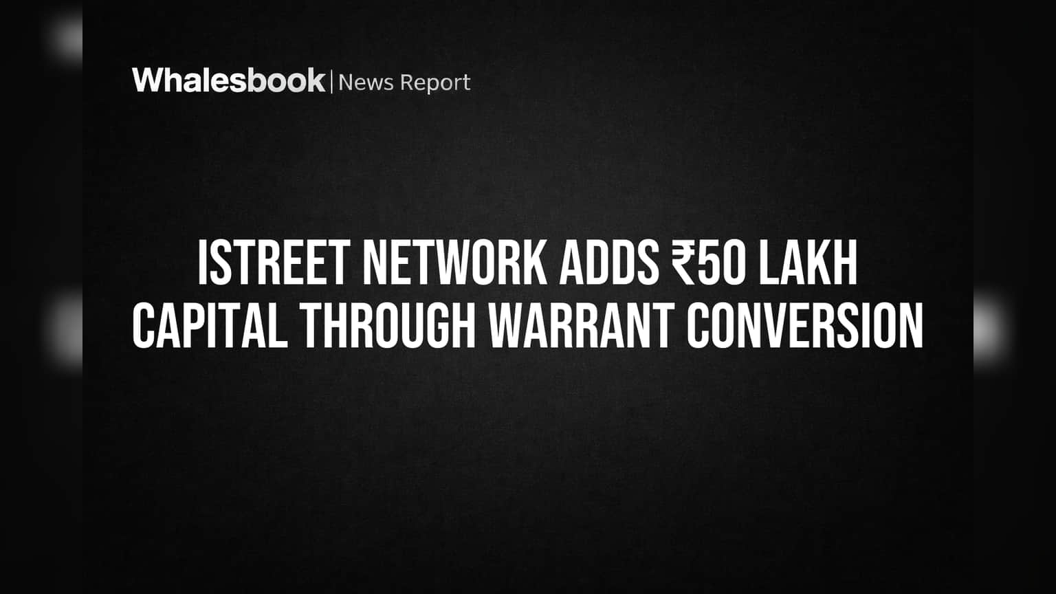 iStreet Network Adds ₹50 Lakh Capital Through Warrant Conversion