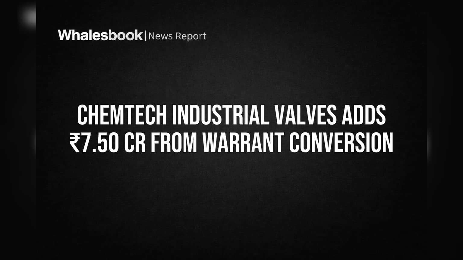 Chemtech Industrial Valves Share: ₹7.50 கோடிக்கு warrants மாற்றம்! Share Capital கணிசமாக உயர்வு!