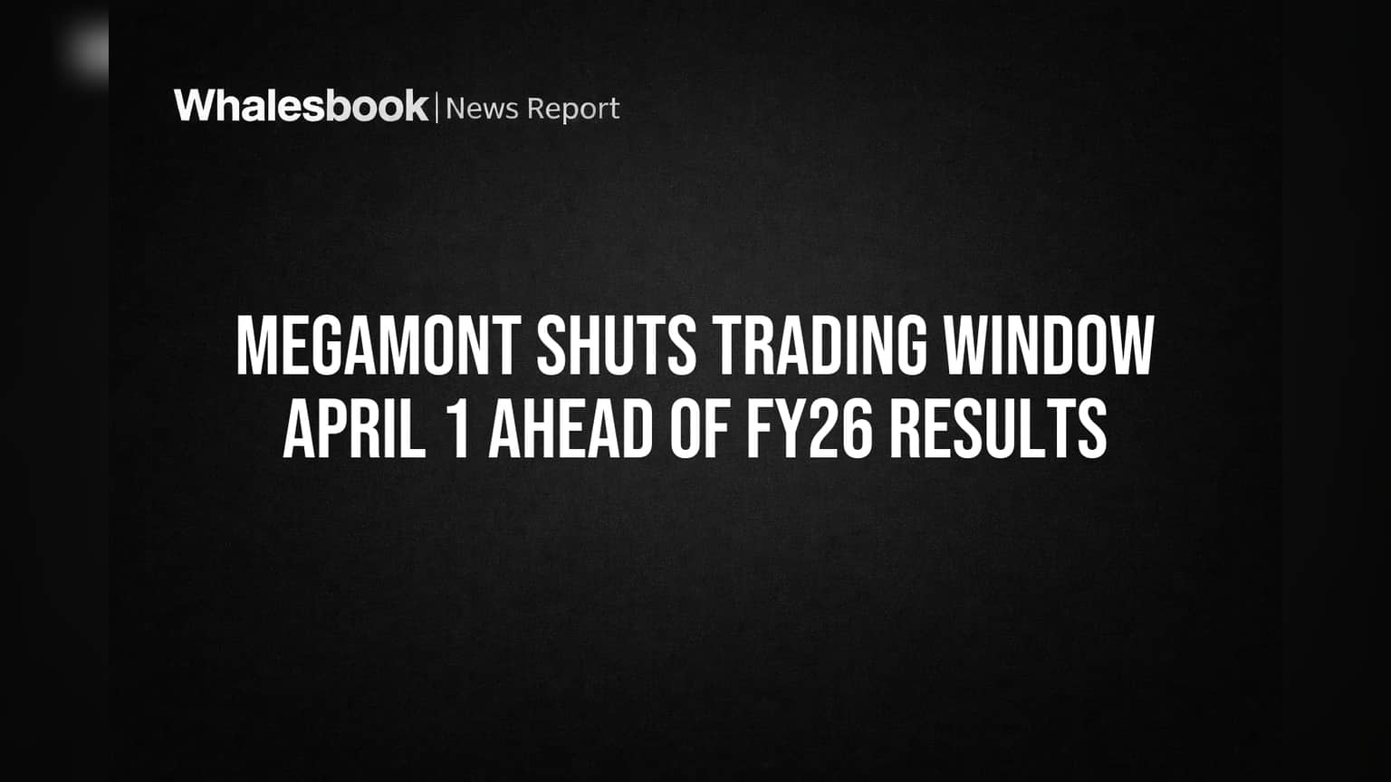 Megamont Shuts Trading Window April 1 Ahead of FY26 Results