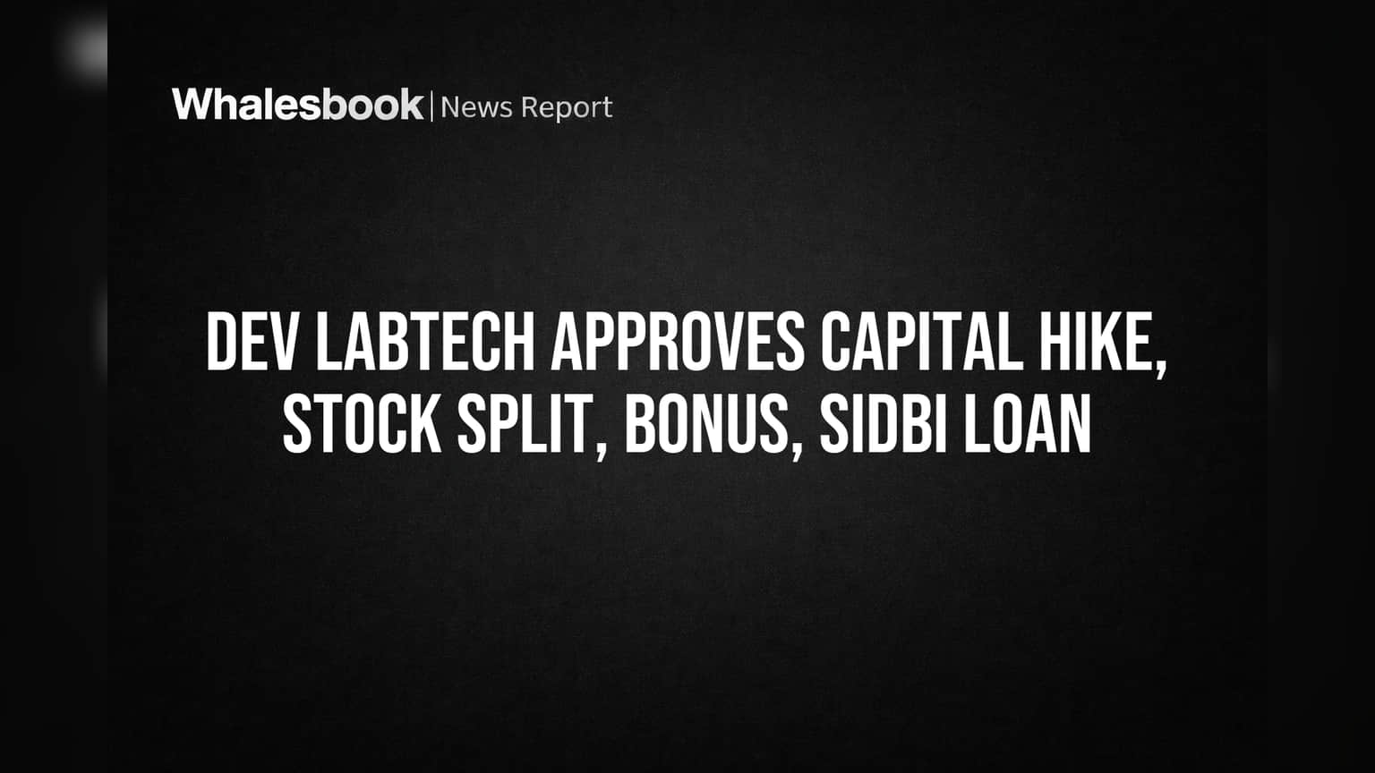 Dev Labtech: શેર સ્પ્લિટ, બોનસ અને કેપિટલ હાઇકને બોર્ડે આપી મંજૂરી! રોકાણકારો માટે મોટા ફેરફારો
