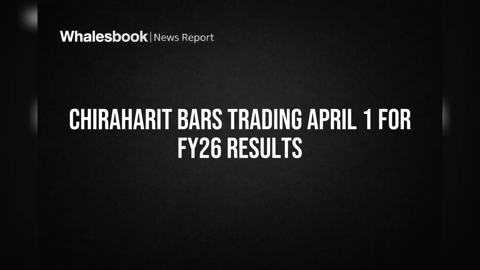 Chiraharit Bars Trading April 1 for FY26 Results