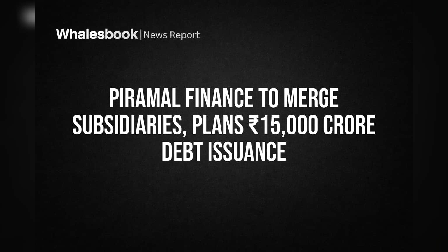 Piramal Finance: मोठे निर्णय! कंपन्यांचे विलीनीकरण आणि **₹15,000 कोटी** उभारणार