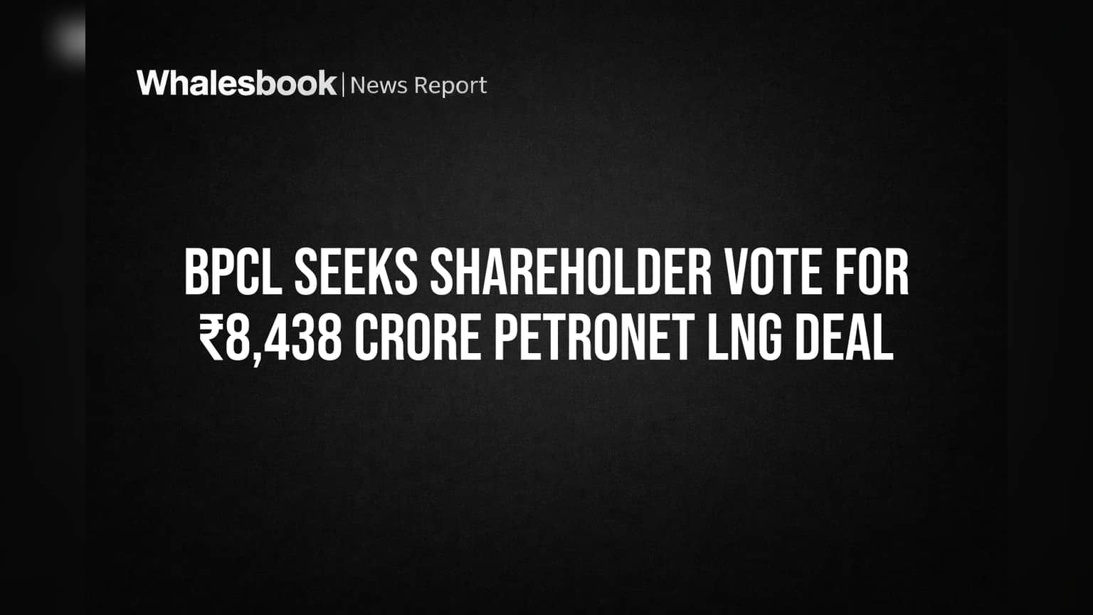 BPCL Seeks Shareholder Vote for ₹8,438 Crore Petronet LNG Deal
