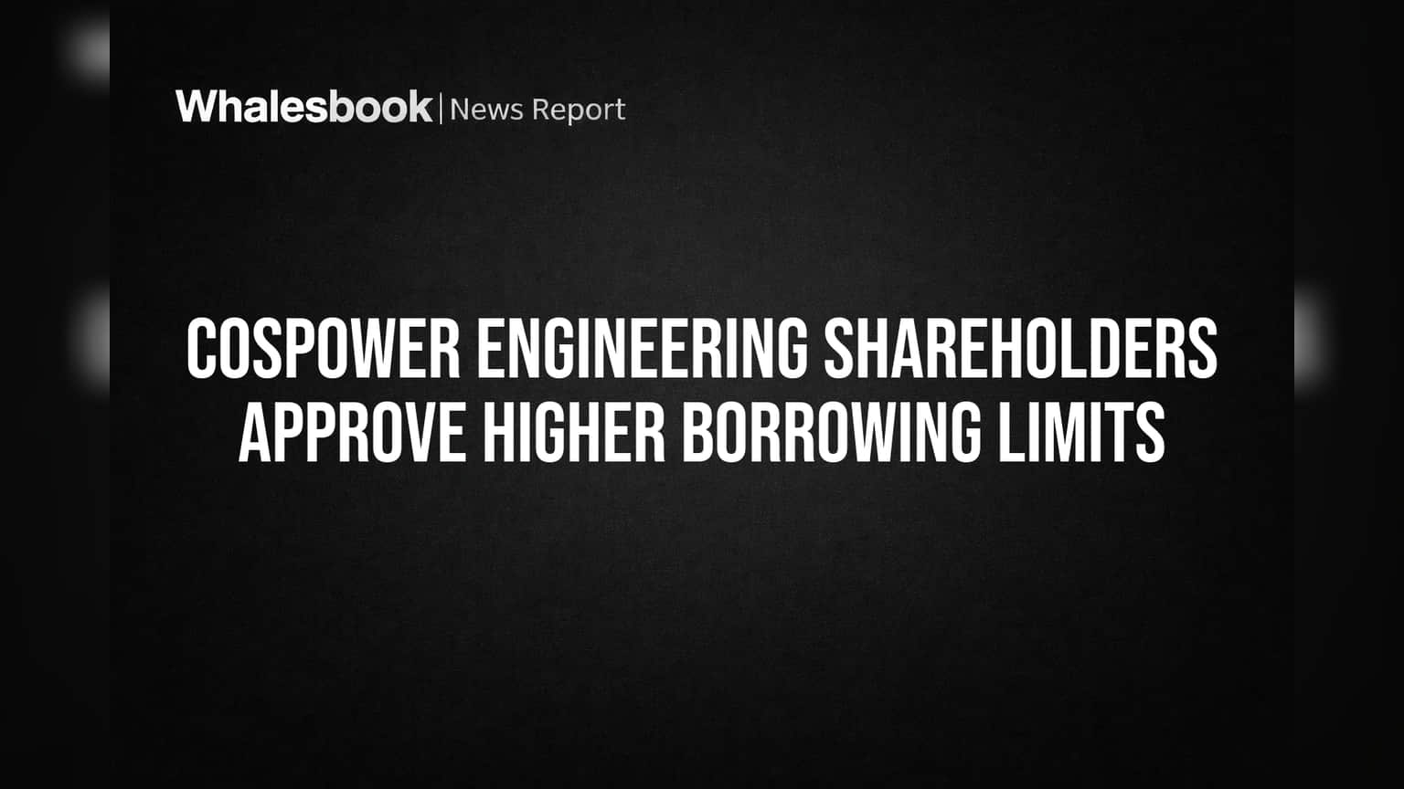 CosPower Engineering Share: கடன் வாங்கும் லிமிட் உயர்வு! பங்குதாரர்கள் அதிரடி ஒப்புதல்!