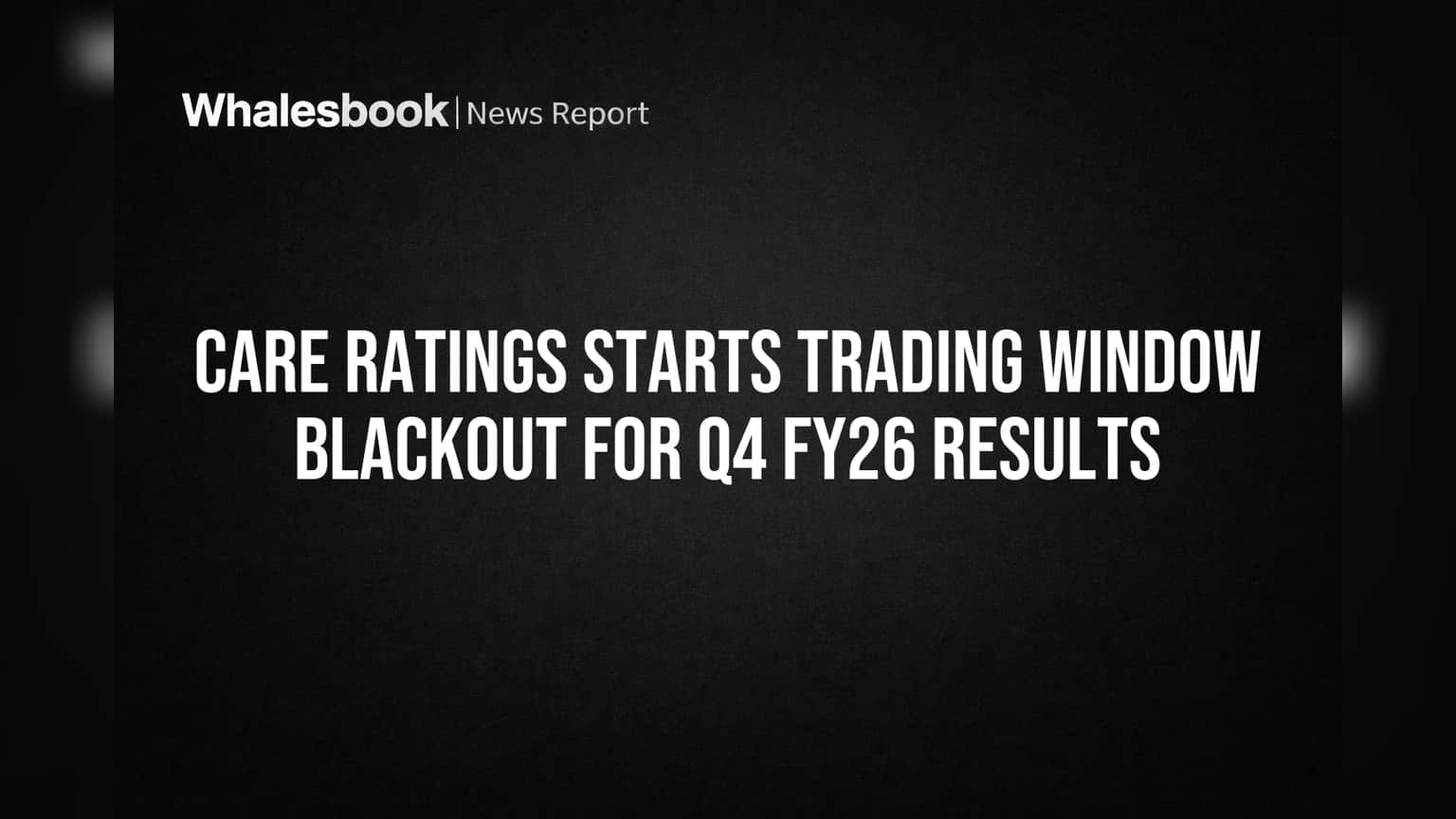 CARE Ratings Starts Trading Window Blackout for Q4 FY26 Results