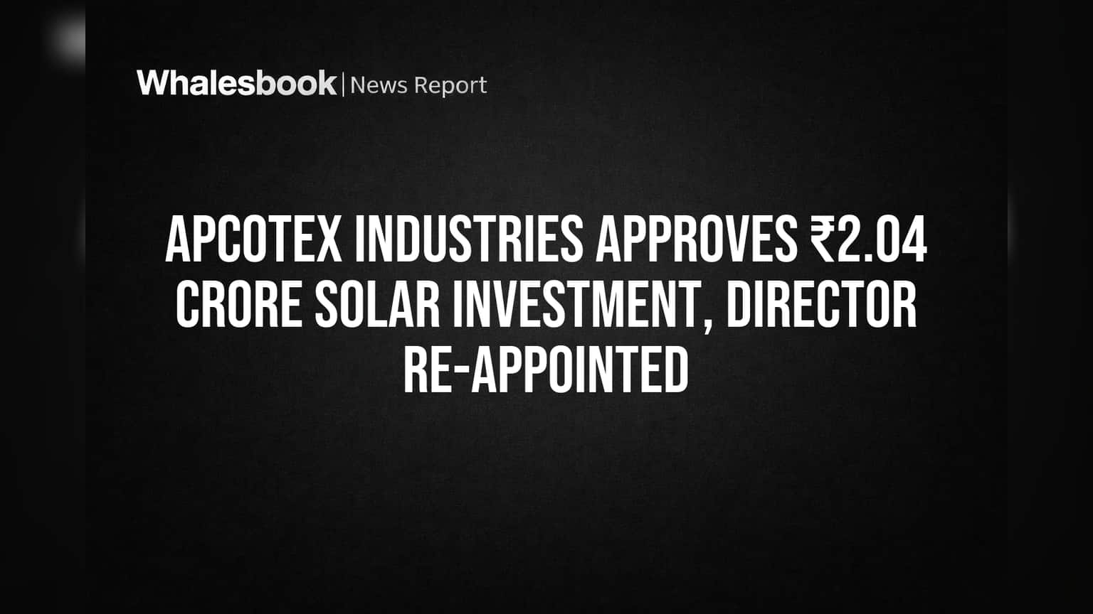 Apcotex Industries Approves ₹2.04 Crore Solar Investment, Director Re-appointed