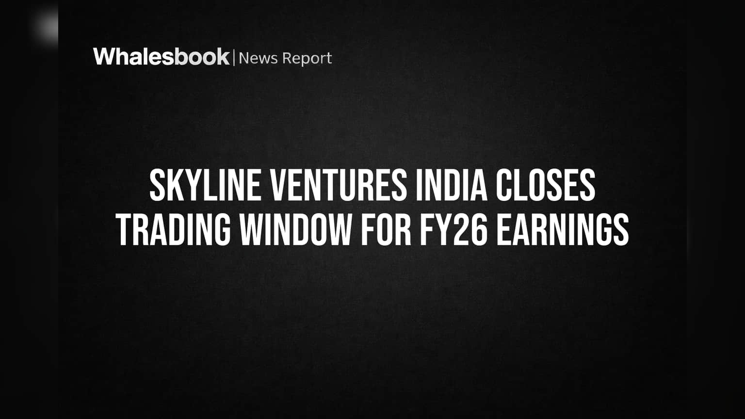 Skyline Ventures India Closes Trading Window for FY26 Earnings