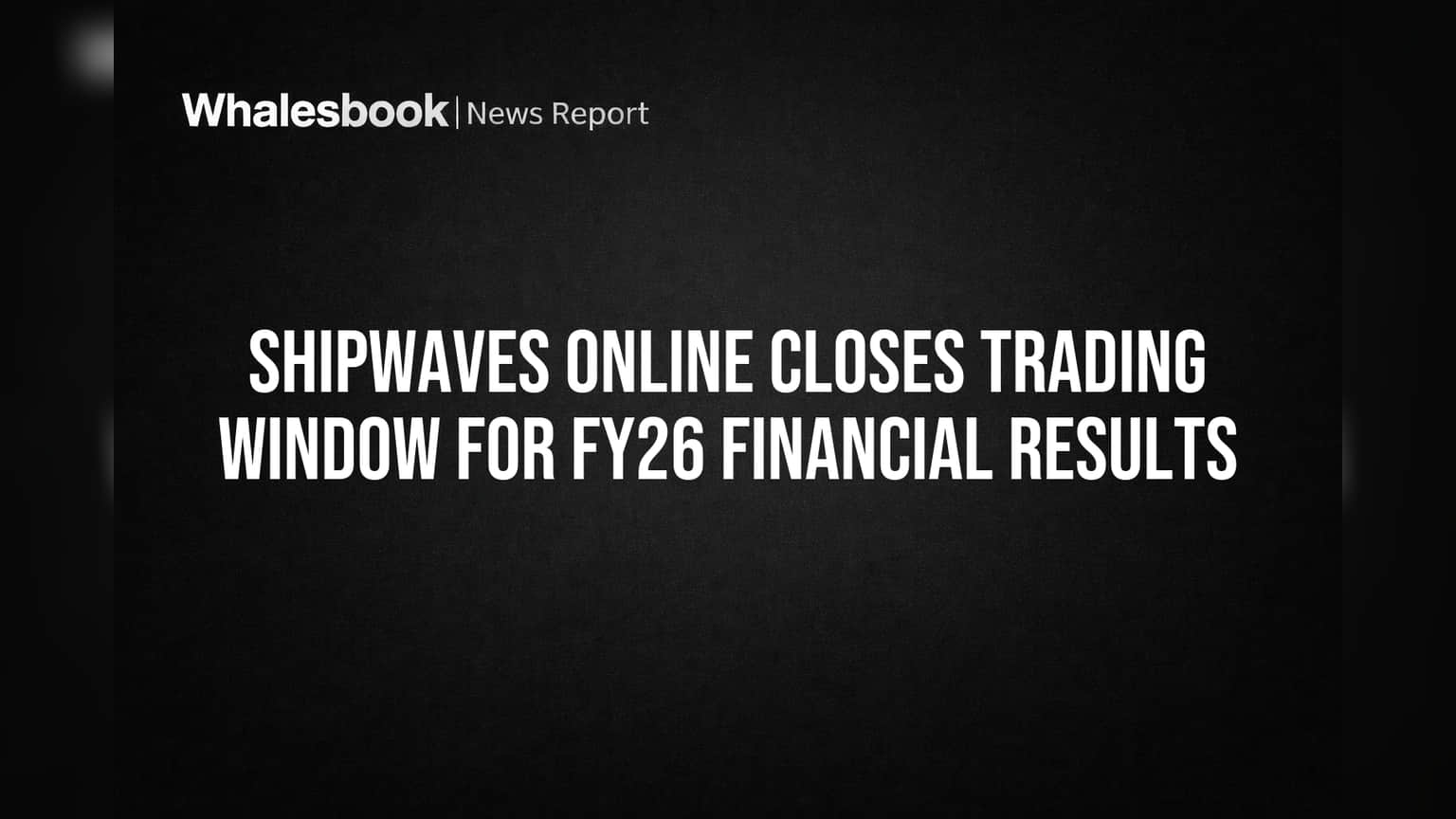Shipwaves Online: शेअर बाजारात 'ब्लॅकआउट'! FY26 निकालांसाठी कंपनीने बंद केली ट्रेडिंग विंडो!