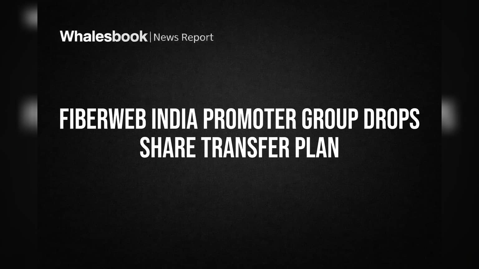 Fiberweb India Promoter Group Drops Share Transfer Plan