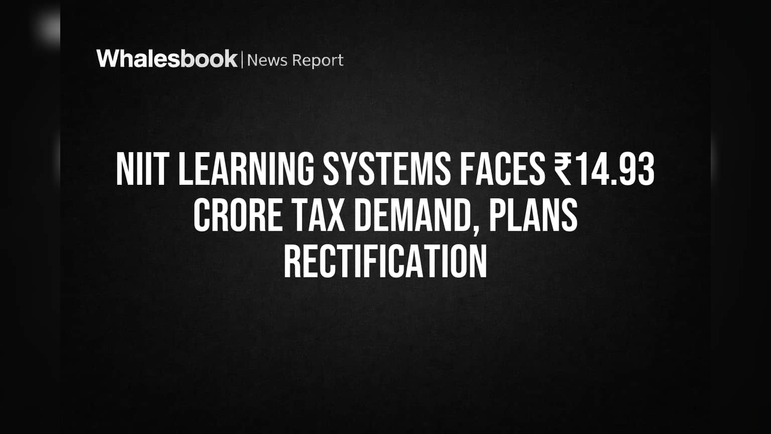 NIIT Learning Systems Faces ₹14.93 Crore Tax Demand, Plans Rectification