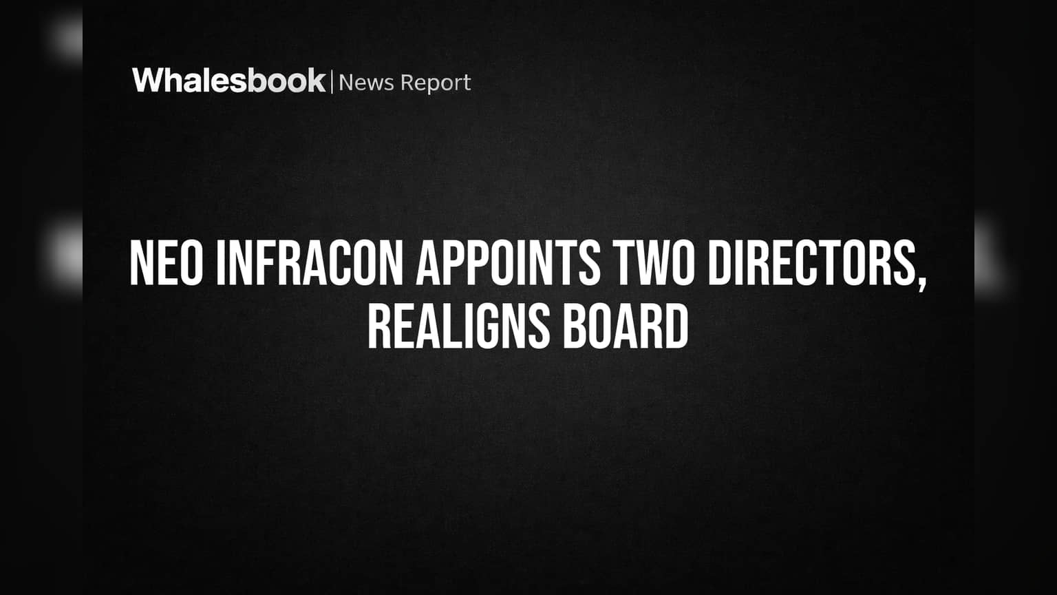 Neo Infracon Appoints Two Directors, Realigns Board
