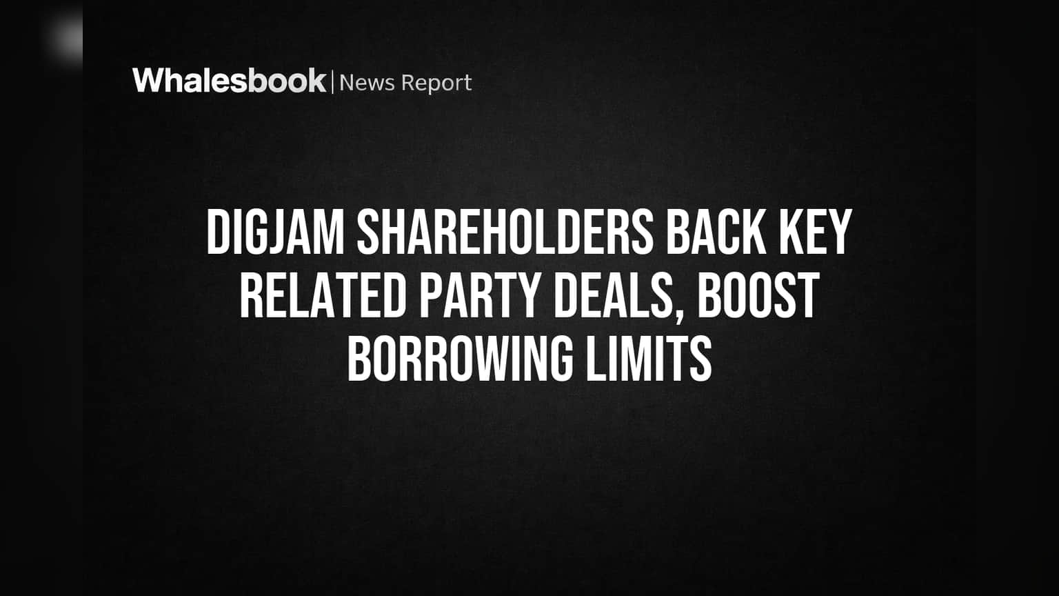 DIGJAM Shareholders Back Key Related Party Deals, Boost Borrowing Limits