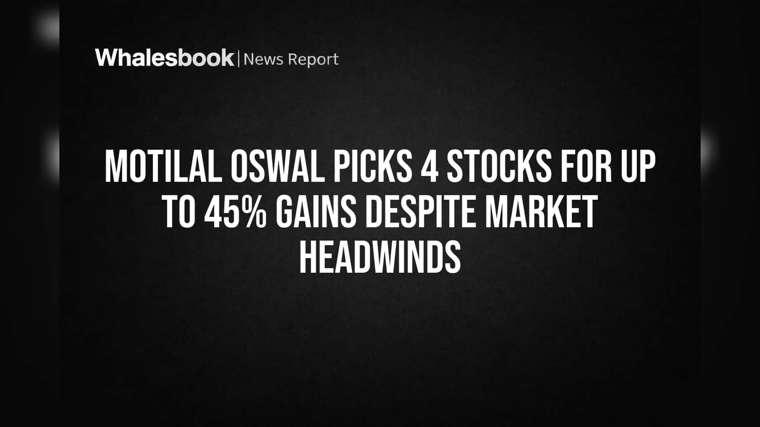 Motilal Oswal Picks 4 Stocks for Up to 45% Gains Despite Market ...