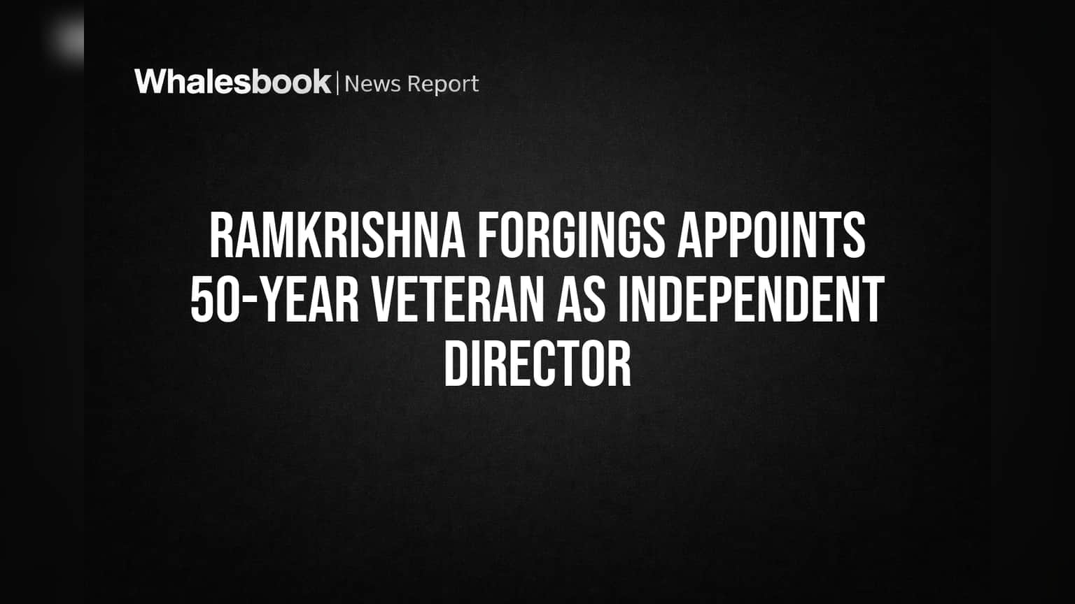 Ramkrishna Forgings Appoints 50-Year Veteran as Independent Director