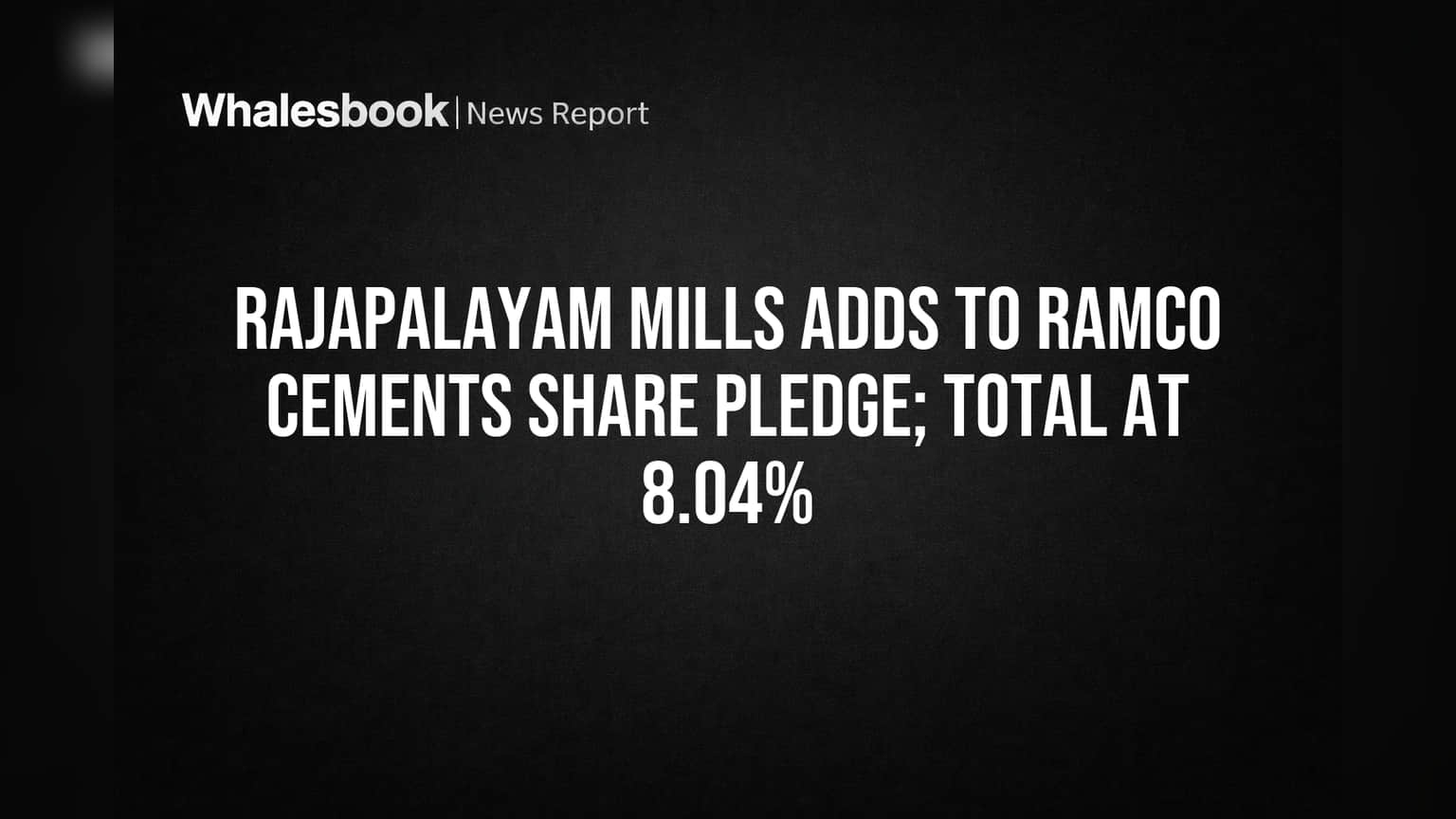 Rajapalayam Mills Adds to Ramco Cements Share Pledge; Total at 8.04%