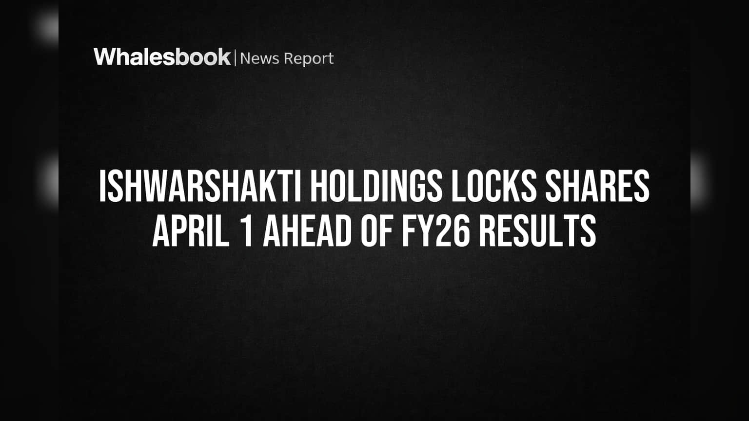 Ishwarshakti Holdings Locks Shares April 1 Ahead of FY26 Results