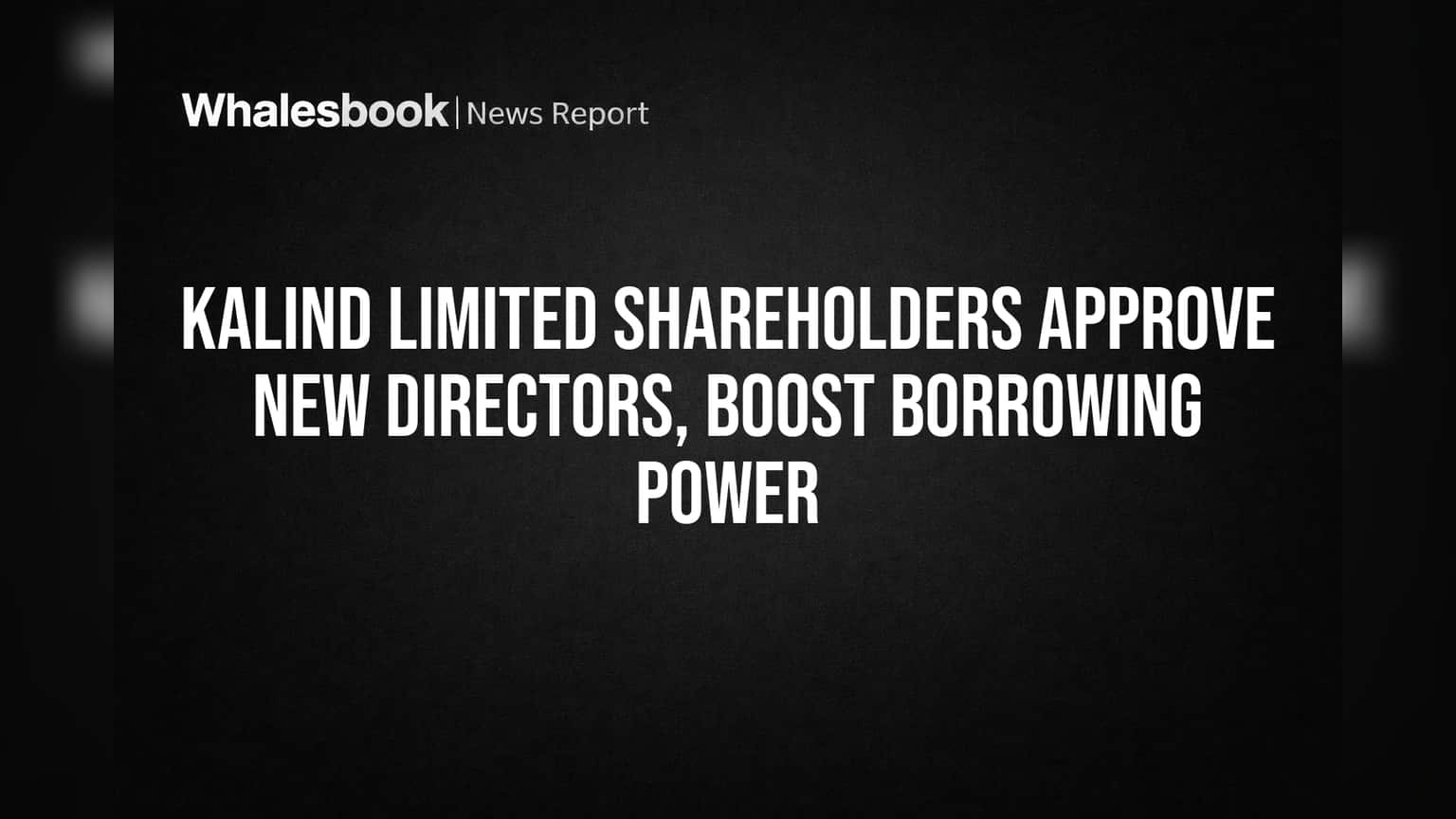Kalind Limited Shareholders Approve New Directors, Boost Borrowing Power