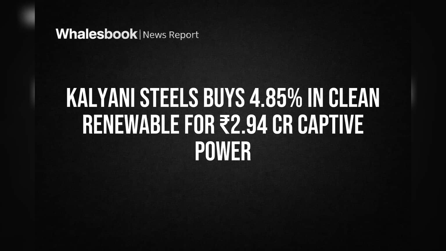 Kalyani Steels Buys 4.85% in Clean Renewable for ₹2.94 Cr Captive Power