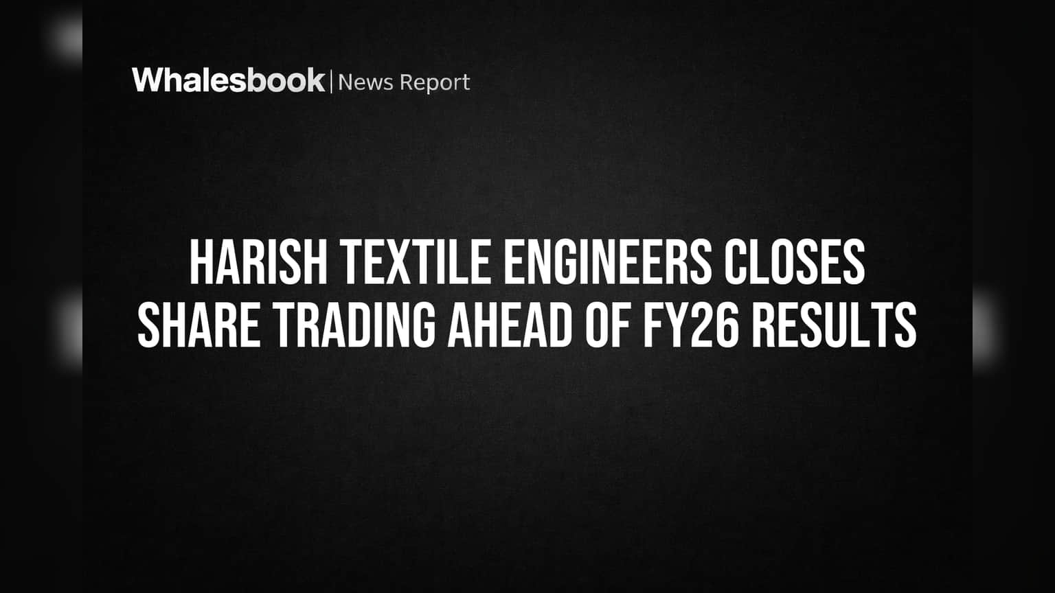 Harish Textile Engineers: FY26 निकाल जाहीर होण्यापूर्वी शेअर बाजारात व्यवहार थांबणार; 'या' तारखेपासून ट्रेडिंग विंडो बंद!