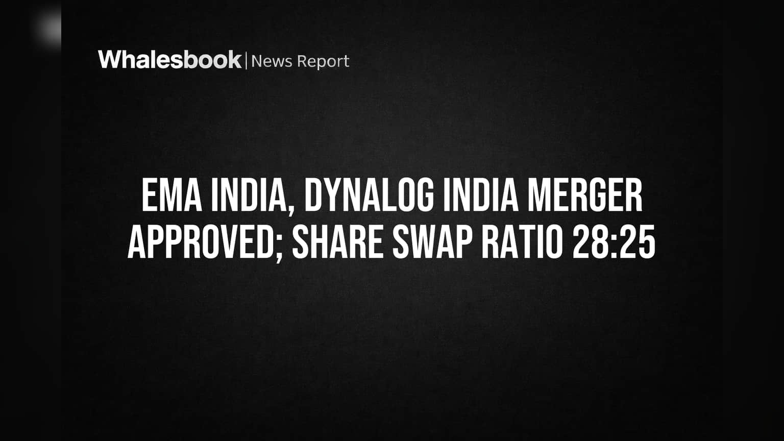EMA India, Dynalog India Merger Approved; Share Swap Ratio 28:25
