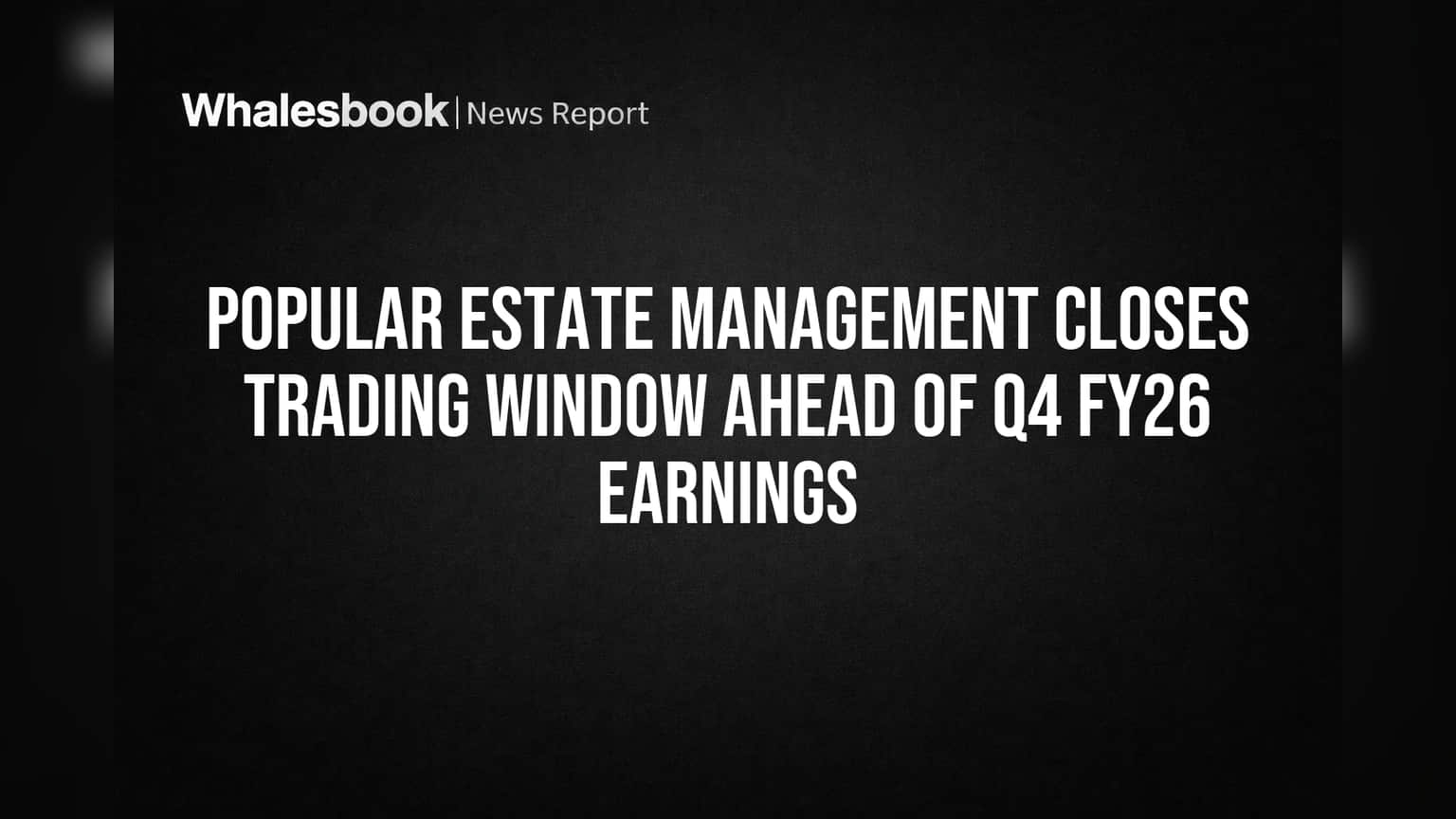 Popular Estate Management: Q4 FY26 Results પહેલા Trading Window બંધ, રોકાણકારો માટે શું છે ખાસ?