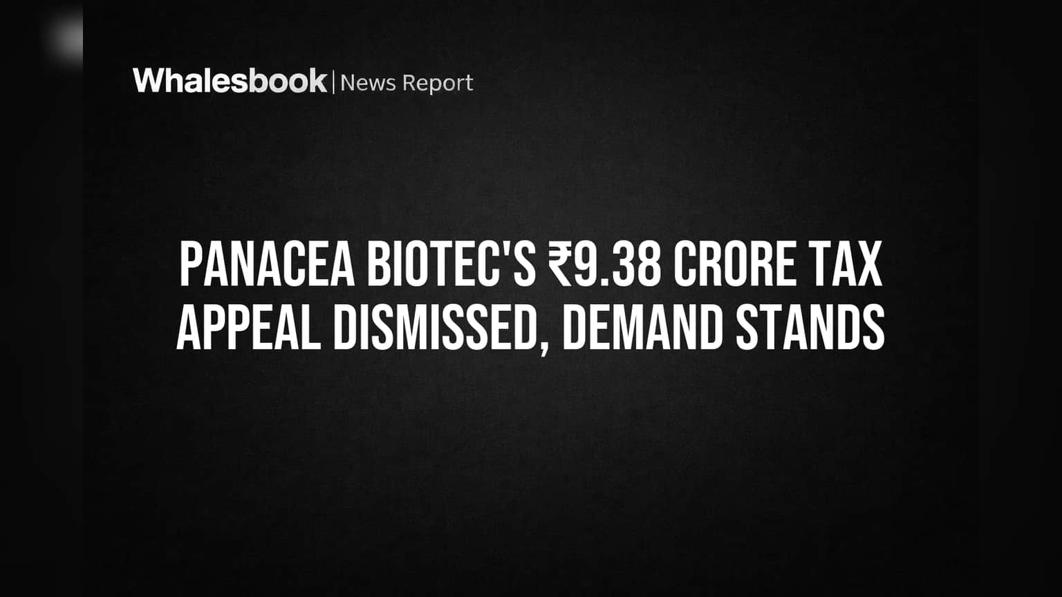 Panacea Biotec's ₹9.38 Crore Tax Appeal Dismissed, Demand Stands