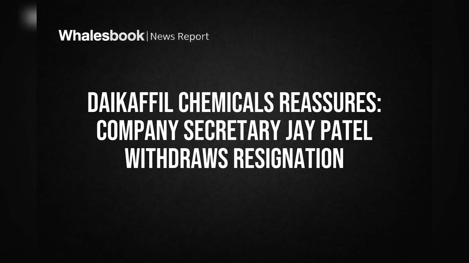 Daikaffil Chemicals: कंपनी सेक्रेटरी जय पटेल यांनी राजीनामा मागे घेतला! कामकाजात स्थिरता कायम