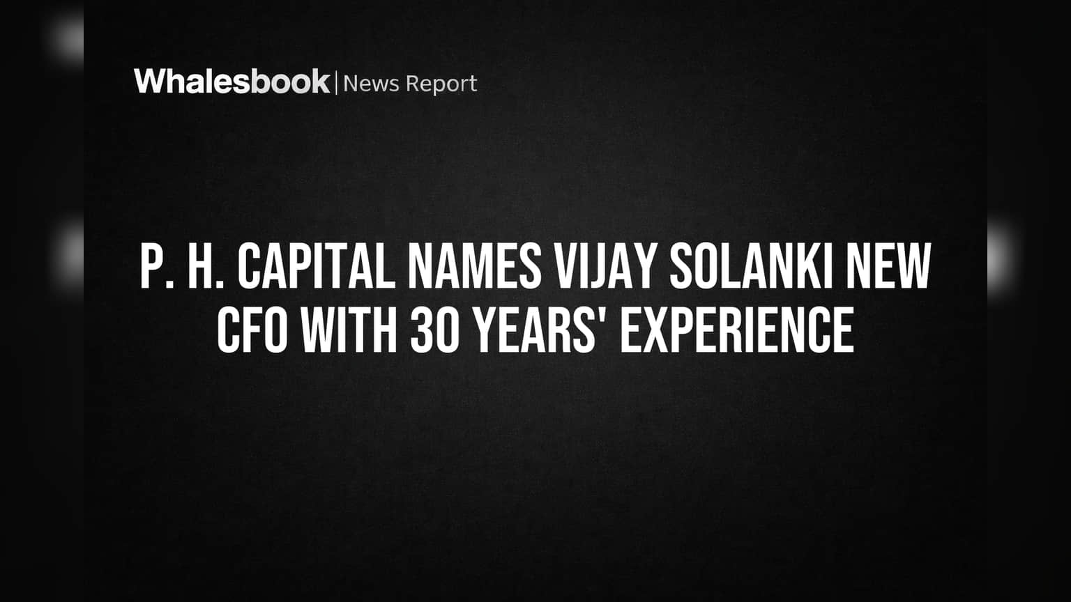 P. H. Capital Names Vijay Solanki New CFO With 30 Years' Experience