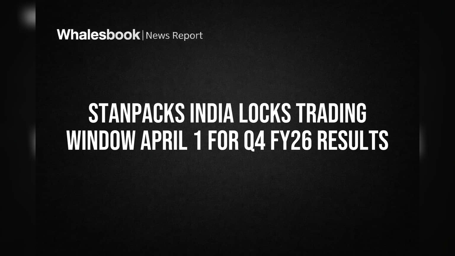 Stanpacks India: Q4 FY26 निकालांपूर्वी Trading Window बंद! गुंतवणूकदारांसाठी महत्त्वाचे