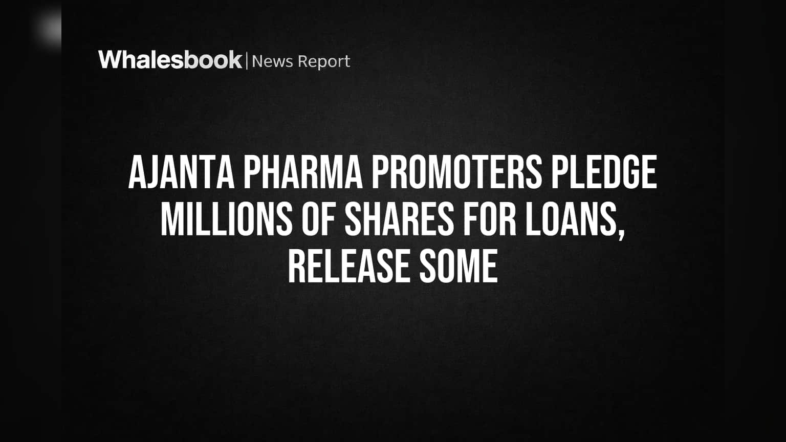 Ajanta Pharma Promoters Pledge Millions of Shares for Loans, Release Some