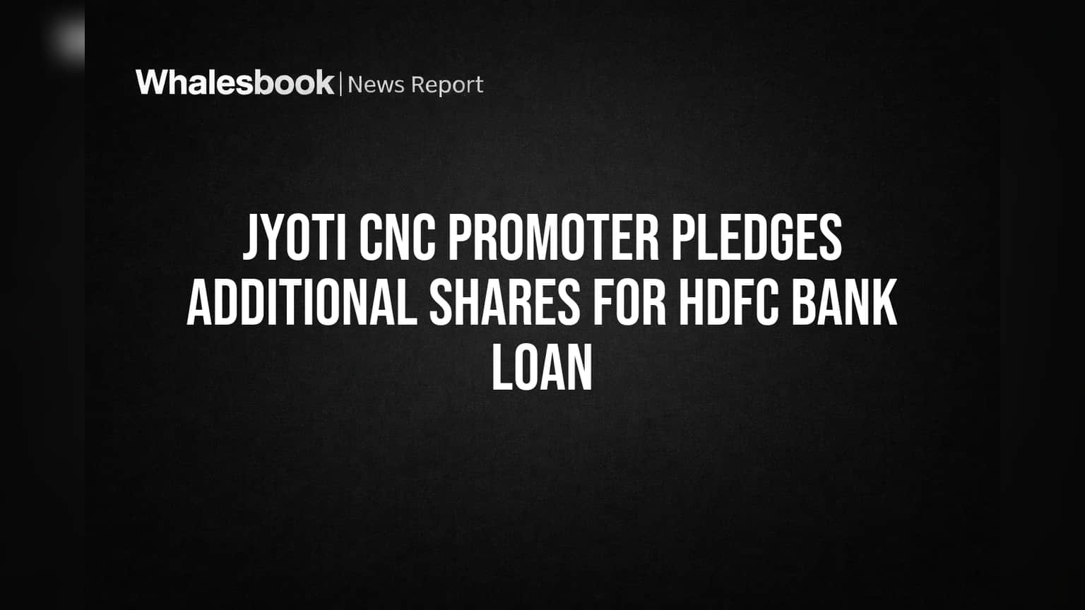 Jyoti CNC Promoter Pledges Additional Shares for HDFC Bank Loan
