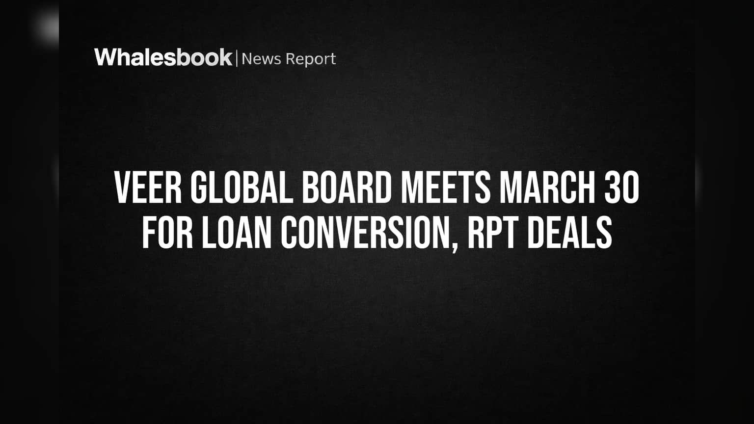 Veer Global Share Price: கடன் ஈக்விட்டியாக மாறுகிறதா? மார்ச் 30ல் முக்கிய அறிவிப்பு!