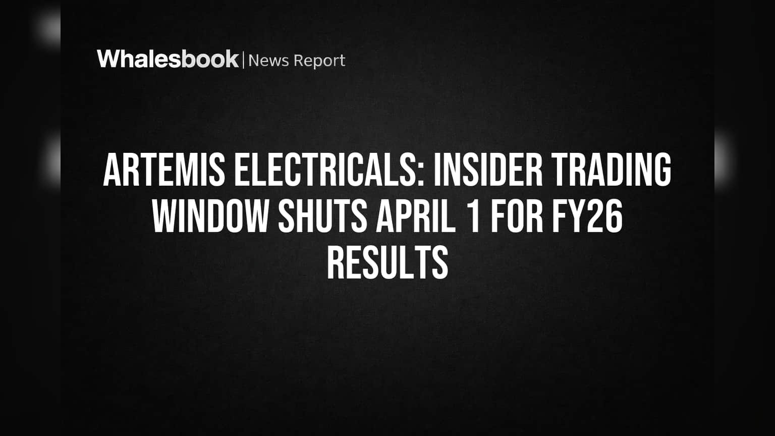 Artemis Electricals: Insider Trading Window Shuts April 1 for FY26 Results