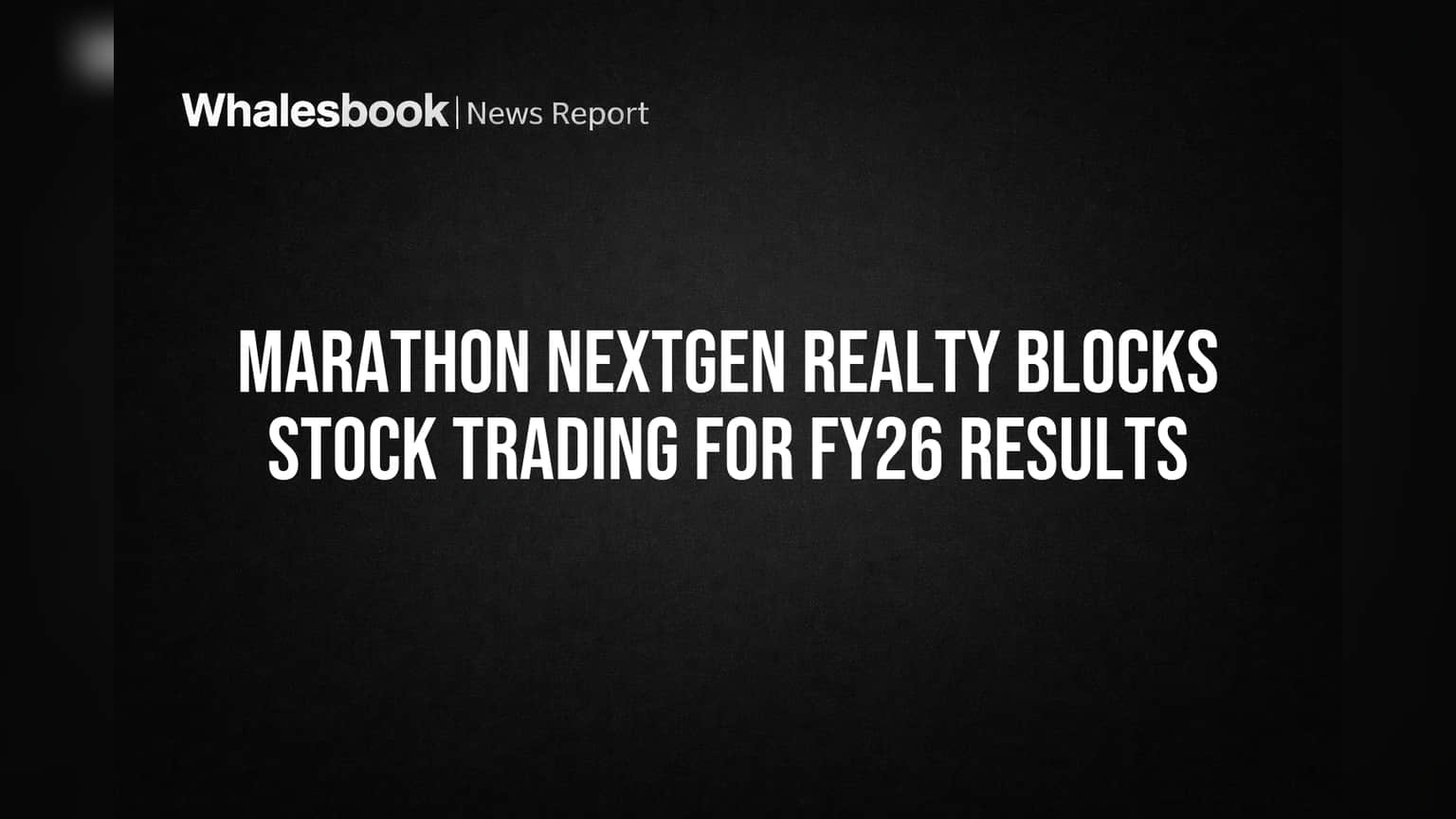 Marathon Nextgen Realty Blocks Stock Trading for FY26 Results