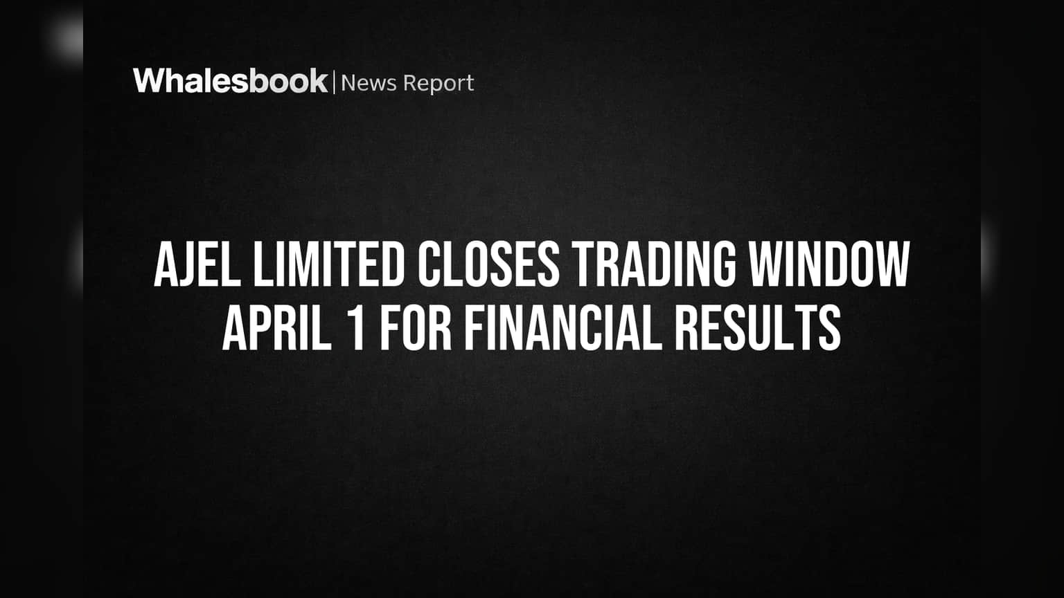 Ajel Limited: 1લી એપ્રિલથી Trading Window બંધ! જાણો કારણ અને ક્યાં સુધી રહેશે અસર