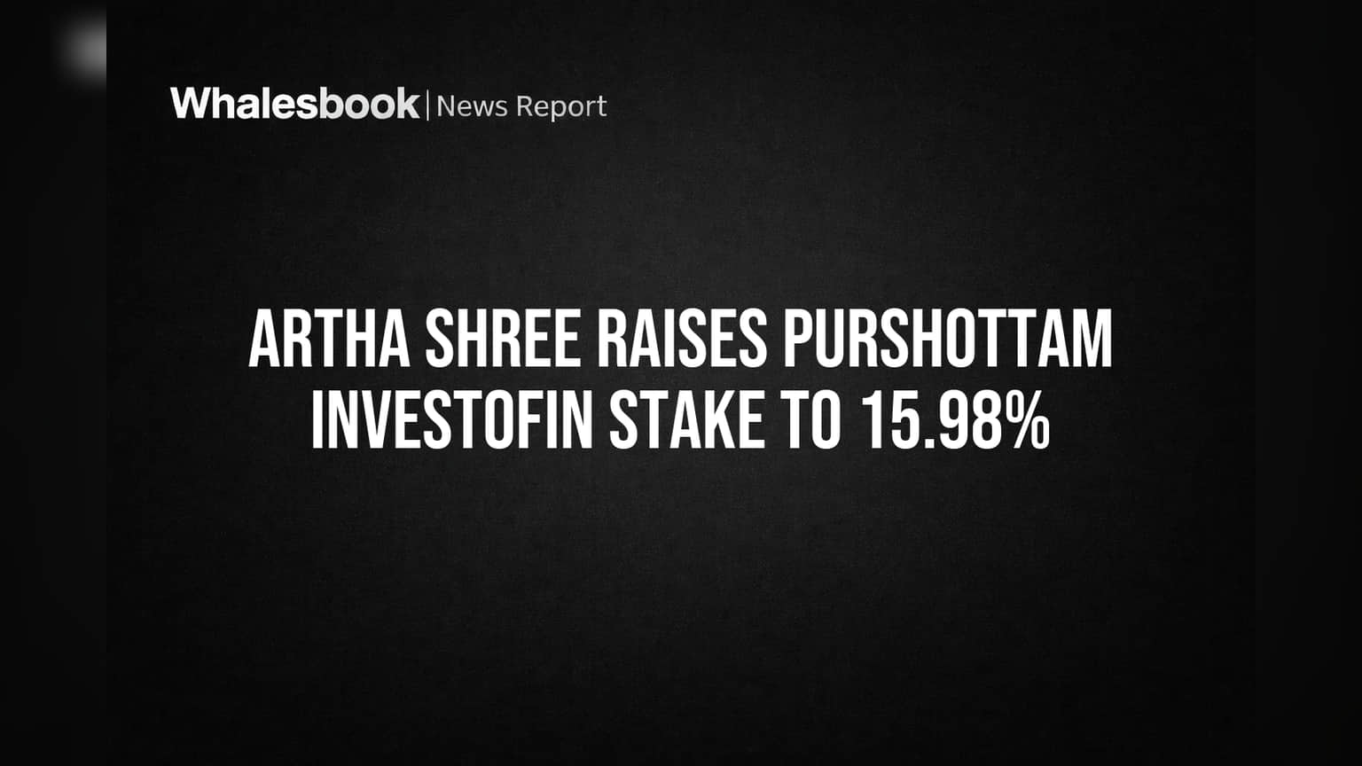 Artha Shree Raises Purshottam Investofin Stake to 15.98%