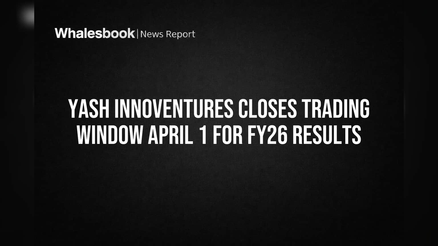 Yash Innoventures Closes Trading Window April 1 for FY26 Results