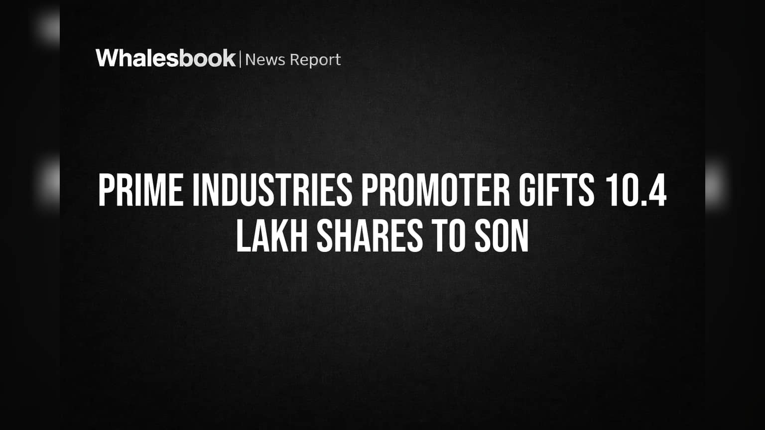 Prime Industries Promoter Gifts 10.4 Lakh Shares to Son